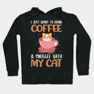 Funny Cat Quote Cute Kitty And CoffeLover : I Just Want To Drink My Coffe & Snugle With My Cat Sarcastic Cats And Coffe Lovers Kitten Gift Hoodie